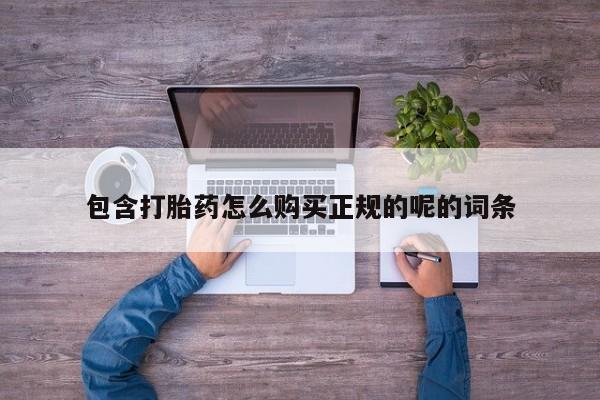 有没有私人卖打胎药包含打胎药怎么购买正规的呢的词条