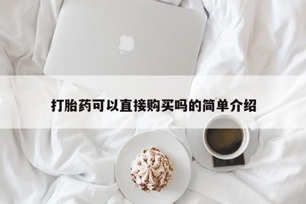 有没有私人卖打胎药打胎药可以直接购买吗的简单介绍