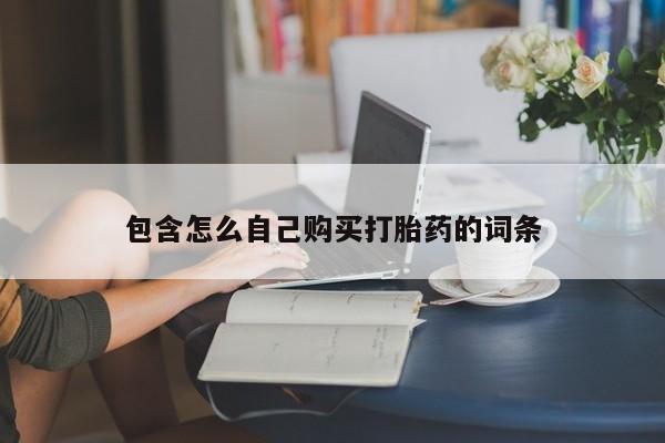 有没有私人卖打胎药包含怎么自己购买打胎药的词条